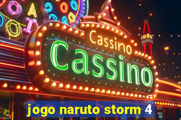 jogo naruto storm 4